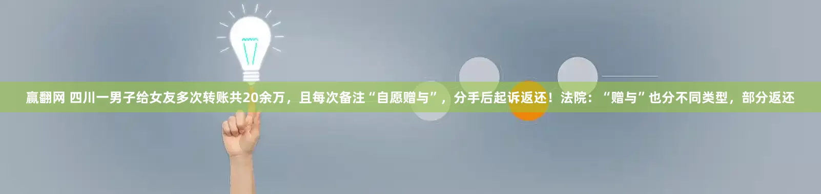 赢翻网 四川一男子给女友多次转账共20余万，且每次备注“自愿赠与”，分手后起诉返还！法院：“赠与”也分不同类型，部分返还